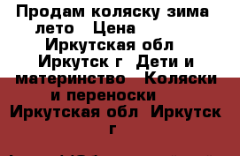 Продам коляску зима -лето › Цена ­ 2 000 - Иркутская обл., Иркутск г. Дети и материнство » Коляски и переноски   . Иркутская обл.,Иркутск г.